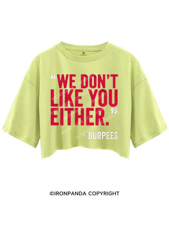 "WE DON'T LIKE YOU EITHER" -BURPEES CROP TOPS